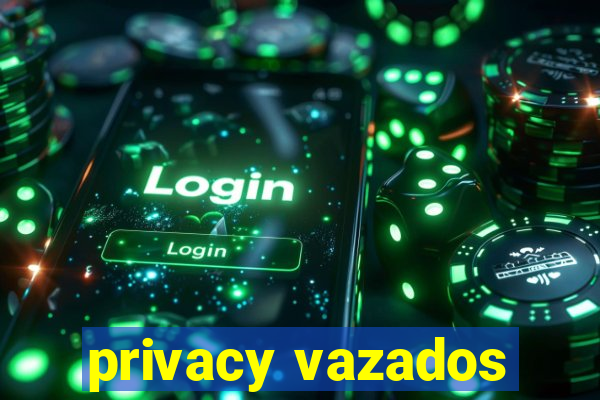 privacy vazados